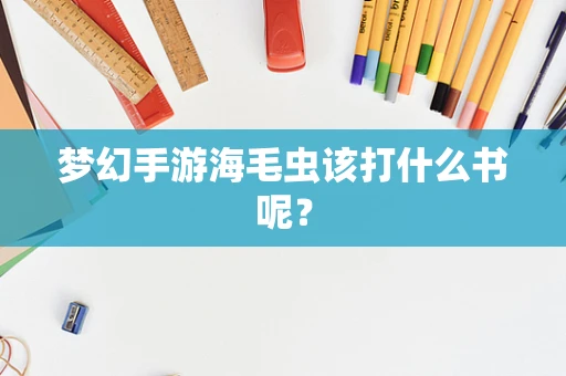 梦幻手游海毛虫该打什么书呢？