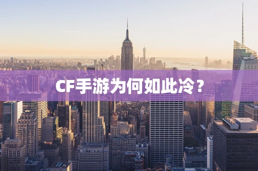 CF手游为何如此冷？