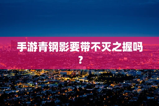 手游青钢影要带不灭之握吗？