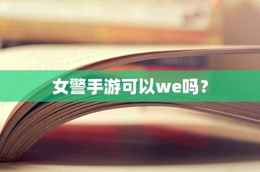 女警手游可以we吗？